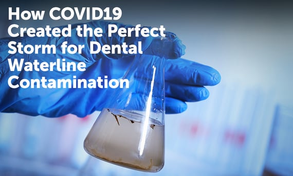 How COVID19 Created the Perfect Storm for Dental Waterline Contamination